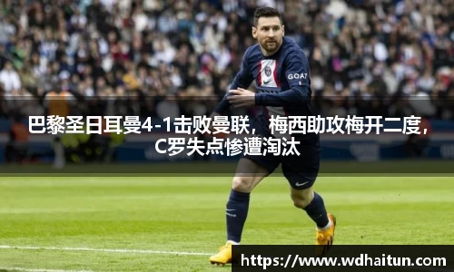 巴黎圣日耳曼4-1击败曼联，梅西助攻梅开二度，C罗失点惨遭淘汰