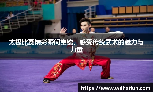 太极比赛精彩瞬间集锦，感受传统武术的魅力与力量
