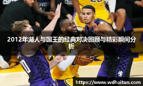 2012年湖人与国王的经典对决回顾与精彩瞬间分析